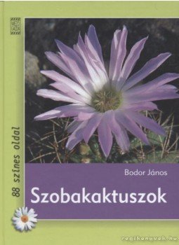 Bodor János - Szobakaktuszok Bodor János - Szobakaktuszok, Budapest 2008 antikvár könyv