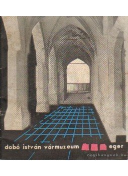 Kovács Béla, Szabó János Győző - Dobó István vármúzeum - Eger Kovács Béla, Szabó János Győző - Dobó István vármúzeum - Eger, Eger 1965 antikvár könyv