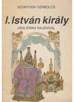 Szunyogh Szabolcs - I. István király Szunyogh Szabolcs - I. István király, Budapest 1988 antikvár könyv