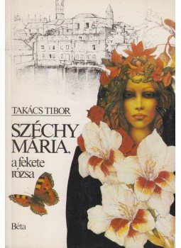 Takács Tibor - Széchy Mária, a fekete rózsa Takács Tibor - Széchy Mária, a fekete rózsa, Budapest 1989 antikvár könyv