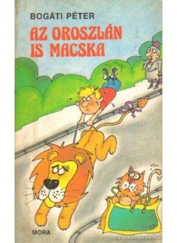Bogáti Péter - Az oroszlán is macska Bogáti Péter - Az oroszlán is macska, Budapest 1985 antikvár könyv