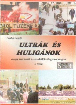 Dr. Szabó László - Ultrák és huligánok I. rész Dr. Szabó László - Ultrák és huligánok I. rész, 0 antikvár könyv