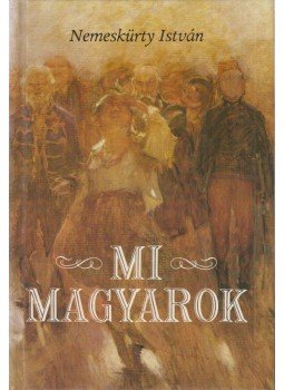 Nemeskürty István - Mi, magyarok Nemeskürty István - Mi, magyarok, Budapest 1989 antikvár könyv
