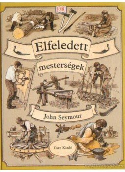 Seymour, John - Elfeledett mesterségek Seymour, John - Elfeledett mesterségek, Budapest 2005 antikvár könyv