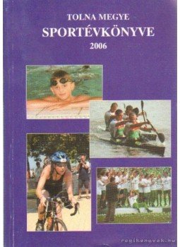 Teszler Vendel - Tolna megye sportévkönyve 2006. Teszler Vendel - Tolna megye sportévkönyve 2006., Szekszárd 2006 antikvár könyv
