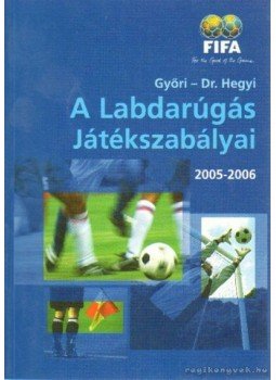 Győri László, Hegyi Péter - A Labdarúgás Játékszabályai 2005-2006 Győri László, Hegyi Péter - A Labdarúgás Játékszabályai 2005-2006, null 0 antikvár könyv