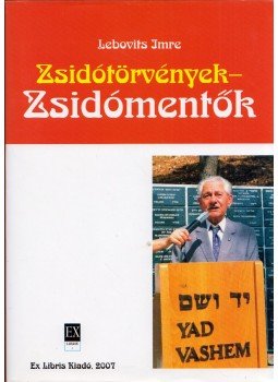 Lebovits Imre - Zsidótörvények - zsidómentők Lebovits Imre - Zsidótörvények - zsidómentők, Budapest 2007 antikvár könyv