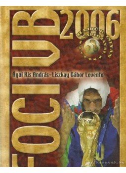 Ágai Kis András, Liszkay Gábor Levente - Foci VB 2006 Ágai Kis András, Liszkay Gábor Levente - Foci VB 2006, Budapest 2006 antikvár könyv
