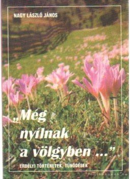 Nagy László János - Még nyíilnak a völgyben... Nagy László János - Még nyíilnak a völgyben..., Budapest 2000 antikvár könyv