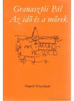 Granasztói Pál - Az idő és a művek Granasztói Pál - Az idő és a művek, Budapest 1974 antikvár könyv