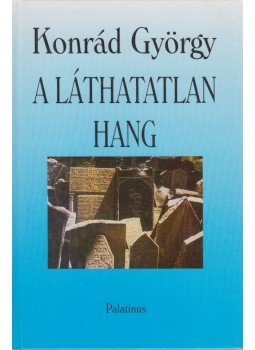Konrád György - A láthatatlan hang Konrád György - A láthatatlan hang, Budapest 1997 antikvár könyv