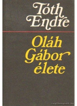 Tóth Endre - Oláh Gábor élete Tóth Endre - Oláh Gábor élete, Debrecen 1980 antikvár könyv