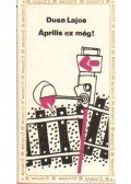 Dusa Lajos - Április ez még!