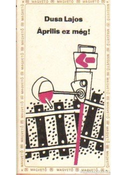 Dusa Lajos - Április ez még! Dusa Lajos - Április ez még!, Budapest 1987 antikvár könyv
