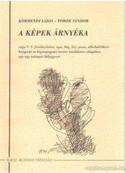 Körmendi Lajos, Török Sándor - A képek árnyéka Körmendi Lajos, Török Sándor - A képek árnyéka, Berekfürdő 2001 antikvár könyv
