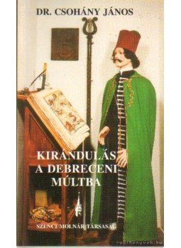 Csohány János dr. - Kirándulás a debreceni múltba (dedikált) Csohány János dr. - Kirándulás a debreceni múltba (dedikált), Budapest 2000 antikvár könyv