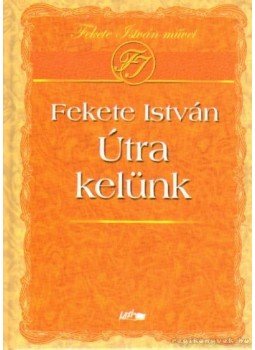 Fekete István - Útra kelünk Fekete István - Útra kelünk, Szeged 2008 antikvár könyv