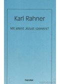 Karl Rahner - Mit jelent Jézust szeretni?