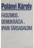 Polányi Károly - Fasizmus, demokrácia, ipari társadalom