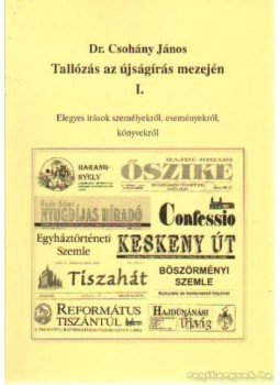 Csohány János dr. - Tallózás az újságírás mezején I. Csohány János dr. - Tallózás az újságírás mezején I., Debrecen 2003 antikvár könyv
