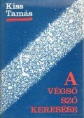 Kiss Tamás - A végső szó keresése