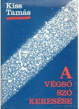 Kiss Tamás - A végső szó keresése Kiss Tamás - A végső szó keresése, Debrecen 1992 antikvár könyv