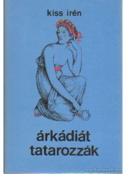 Kiss Irén - Árkádiát tatarozzák Kiss Irén - Árkádiát tatarozzák, Budapest 1979 antikvár könyv