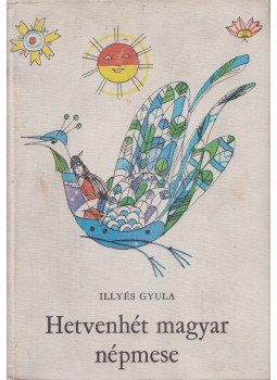 Illyés Gyula - Hetvenhét magyar népmese Illyés Gyula - Hetvenhét magyar népmese, Budapest 1977 antikvár könyv