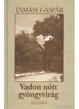 Tamási Gáspár - Vadon nőtt gyöngyvirág Tamási Gáspár - Vadon nőtt gyöngyvirág, Budapest 2005 antikvár könyv