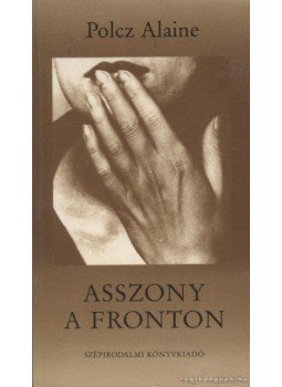 Polcz Alaine - Asszony a fronton Polcz Alaine - Asszony a fronton, Budapest 1991 antikvár könyv