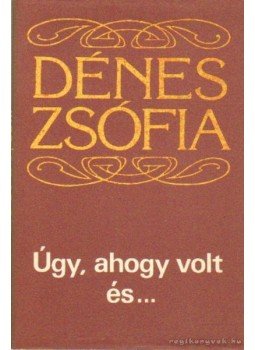 Dénes Zsófia - Úgy ahogy volt és... Dénes Zsófia - Úgy ahogy volt és..., Budapest 1981 antikvár könyv