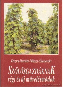 Kriszten György, Mikóczy István, Marcinkó Ferenc, Szkocsovszky István - Szőlősgazdáknak régi és új művelésmódok Kriszten György, Mikóczy István, Marcinkó Ferenc, Szkocsovszky István - Szőlősgazdáknak régi és új művelésmódok, Budapest 1991 antikvár könyv