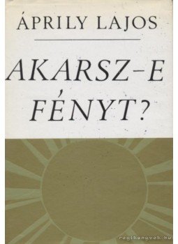Áprily Lajos - Akarsz-e fényt? Áprily Lajos - Akarsz-e fényt?, Budapest 1969 antikvár könyv