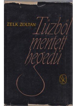 Zelk Zoltán - Tűzből mentett hegedű Zelk Zoltán - Tűzből mentett hegedű, Budapest 1963 antikvár könyv