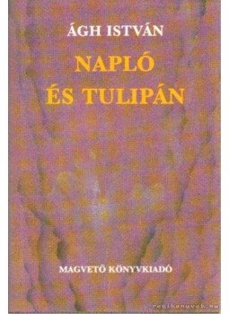 Ágh István - Napló és tulipán Ágh István - Napló és tulipán, Budapest 1987 antikvár könyv