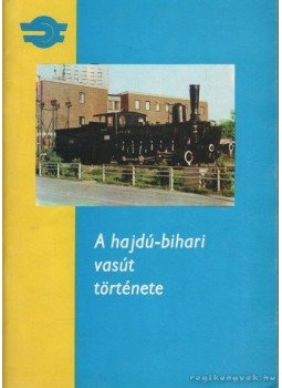 Dobos Péter - A hajdú-bihari vasút története Dobos Péter - A hajdú-bihari vasút története, Debrecen 1982 antikvár könyv