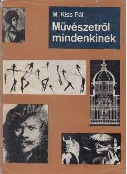 M. Kiss Pál - Művészetről mindenkinek M. Kiss Pál - Művészetről mindenkinek, Budapest 1966 antikvár könyv