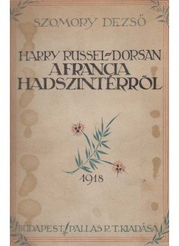 Szomory Dezső - Harry Russel-Dorsan a francia hadszintérről Szomory Dezső - Harry Russel-Dorsan a francia hadszintérről, Budapest 1918 antikvár könyv