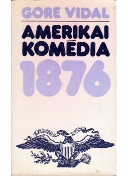 Vidal, Gore - Amerikai komédia 1876 Vidal, Gore - Amerikai komédia 1876, Budapest 1981 antikvár könyv