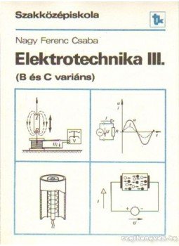 Nagy Ferenc Csaba - Elektrotechnika III. (B és C variáns) Nagy Ferenc Csaba - Elektrotechnika III. (B és C variáns), Budapest 1983 antikvár könyv