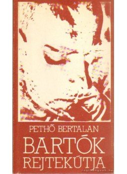 Pethő Bertalan - Bartók rejtekútja Pethő Bertalan - Bartók rejtekútja, Budapest 1984 antikvár könyv