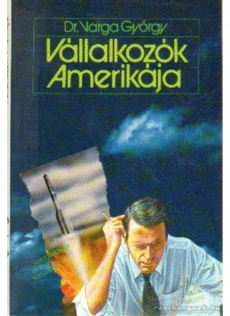 Varga György dr. - Vállalkozók Amerikája Varga György dr. - Vállalkozók Amerikája, Budapest 1990 antikvár könyv