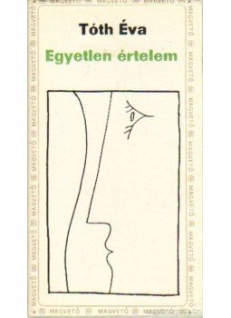 Tóth Éva - Egyetlen értelem Tóth Éva - Egyetlen értelem, Budapest 1977 antikvár könyv