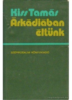 Kiss Tamás - Árkádiában éltünk Kiss Tamás - Árkádiában éltünk, Budapest 1975 antikvár könyv