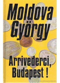 Moldova György - Arrivederci, Budapest! Moldova György - Arrivederci, Budapest!, Budapest 2000 antikvár könyv
