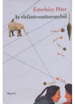 Esterházy Péter - Az elefántcsonttoronyból Esterházy Péter - Az elefántcsonttoronyból, 2007 antikvár könyv