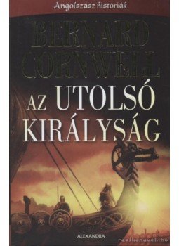 Bernard Cornwell - Az utolsó királyság Bernard Cornwell - Az utolsó királyság, Pécs 2007 antikvár könyv