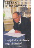 Kolakowski, Leszek - Legújabb kis előadásaim nagy kérdésekről