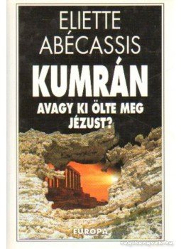 Abécassis, Eliette - Kumrán avagy ki ölte meg Jézust? Abécassis, Eliette - Kumrán avagy ki ölte meg Jézust?, Budapest 1998 antikvár könyv