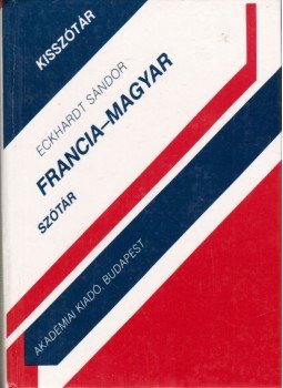 Eckhardt Sándor - Francia-magyar szótár Eckhardt Sándor - Francia-magyar szótár, Budapest 2001 antikvár könyv